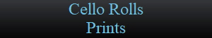 Cello Rolls
Prints