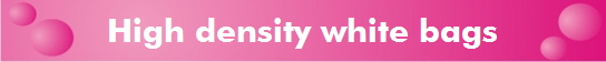 High density white bags