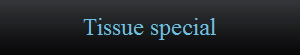 Tissue special