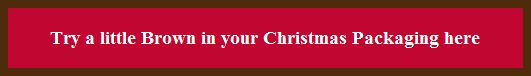 Try a little Brown in your Christmas Packaging here