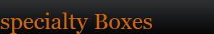 specialty Boxes