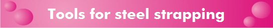 Tools for steel strapping